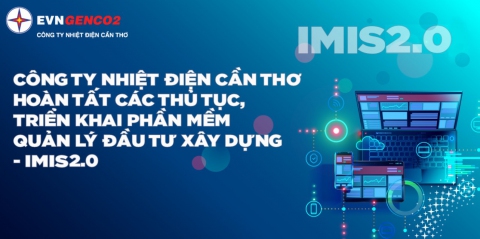 Công ty Nhiệt điện Cần Thơ hoàn tất các thủ tục, nhanh chóng triển khai phần mềm quản lý đầu tư xây dựng – IMIS2.0